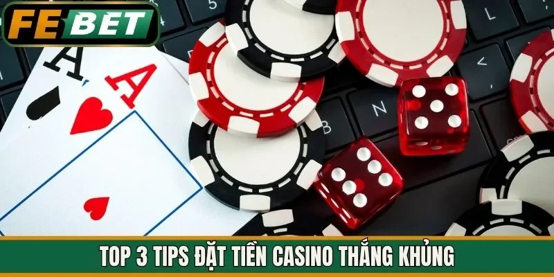 Top 3 tips đặt tiền casino thắng khủng
