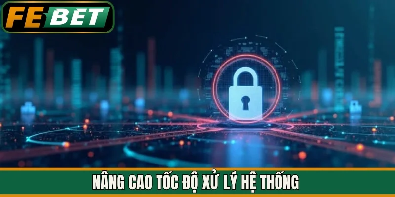 Nâng cao tốc độ xử lý hệ thống 