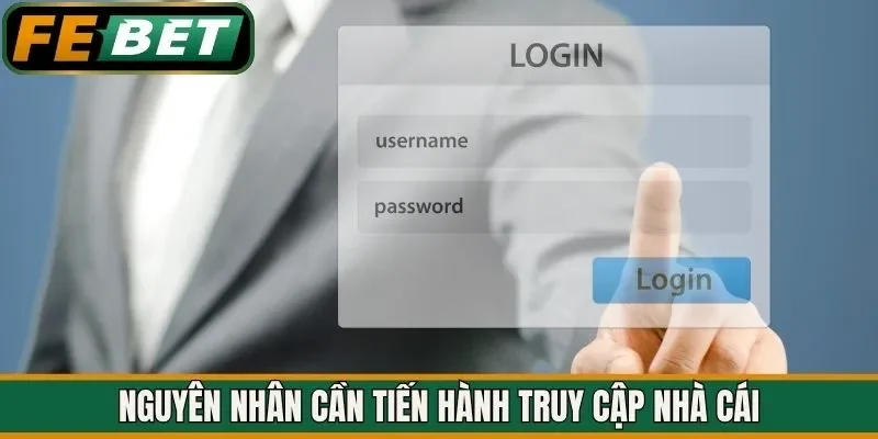 Nguyên nhân cần tiến hành truy cập nhà cái