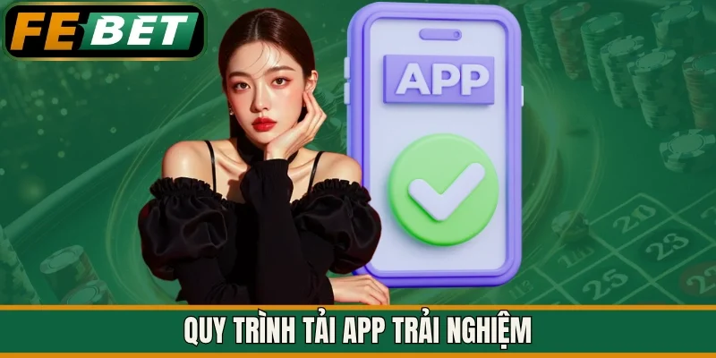 Quy trình tải app trải nghiệm