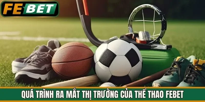 Quá trình ra mắt thị trường của thể thao FEBET